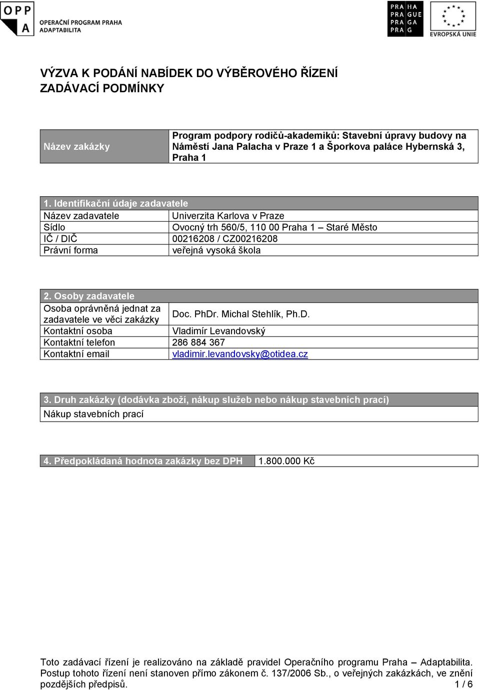 Identifikační údaje zadavatele Název zadavatele Univerzita Karlova v Praze Sídlo Ovocný trh 560/5, 110 00 Praha 1 Staré Město IČ / DIČ 00216208 / CZ00216208 Právní forma veřejná vysoká škola 2.