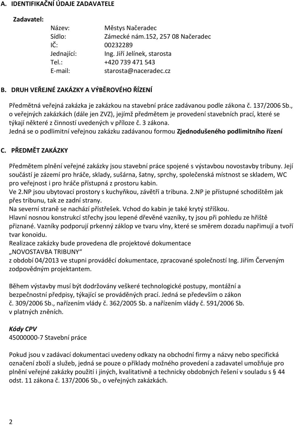 , o veřejných zakázkách (dále jen ZVZ), jejímž předmětem je provedení stavebních prací, které se týkají některé z činností uvedených v příloze č. 3 zákona.