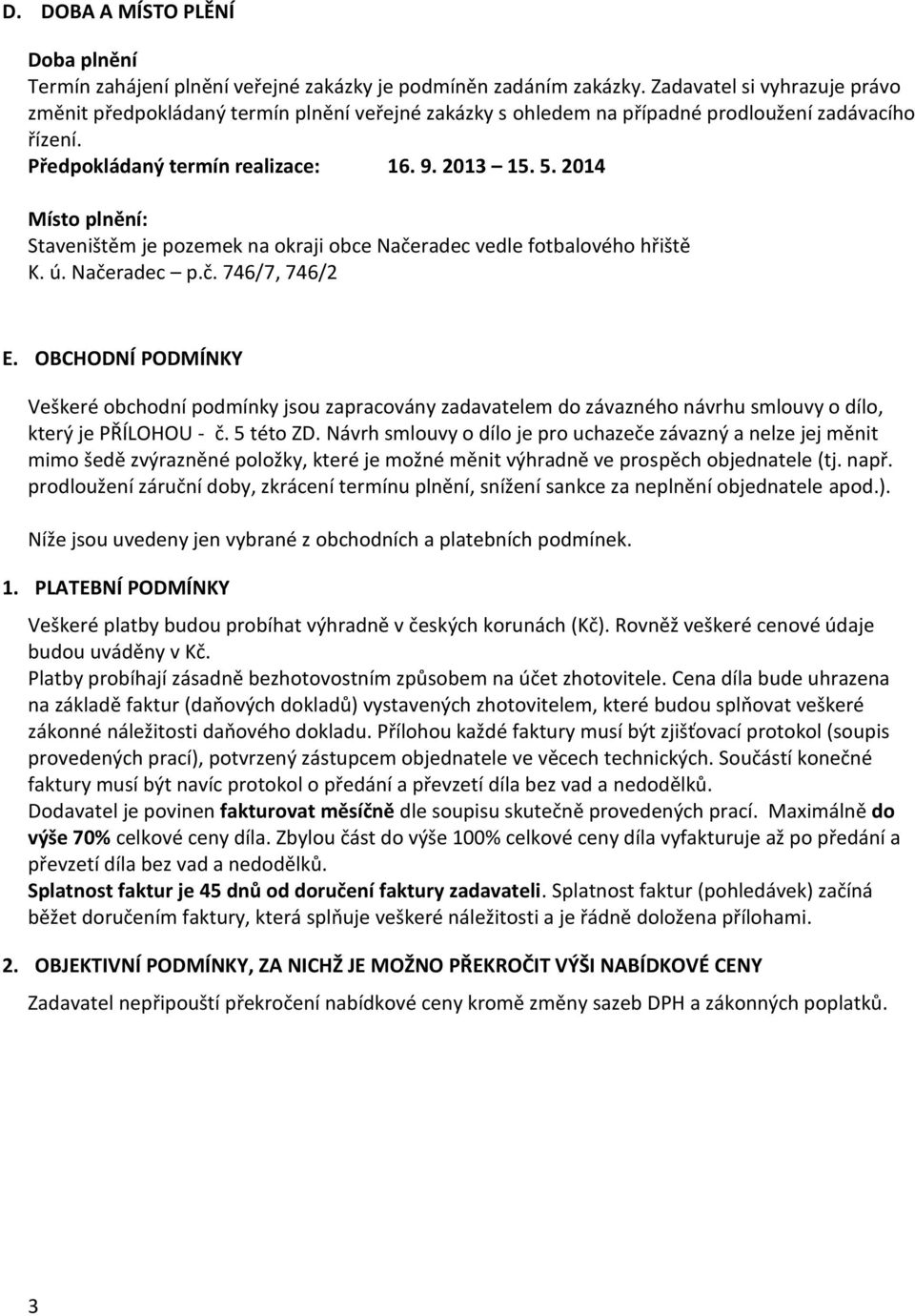 2014 Místo plnění: Staveništěm je pozemek na okraji obce Načeradec vedle fotbalového hřiště K. ú. Načeradec p.č. 746/7, 746/2 E.