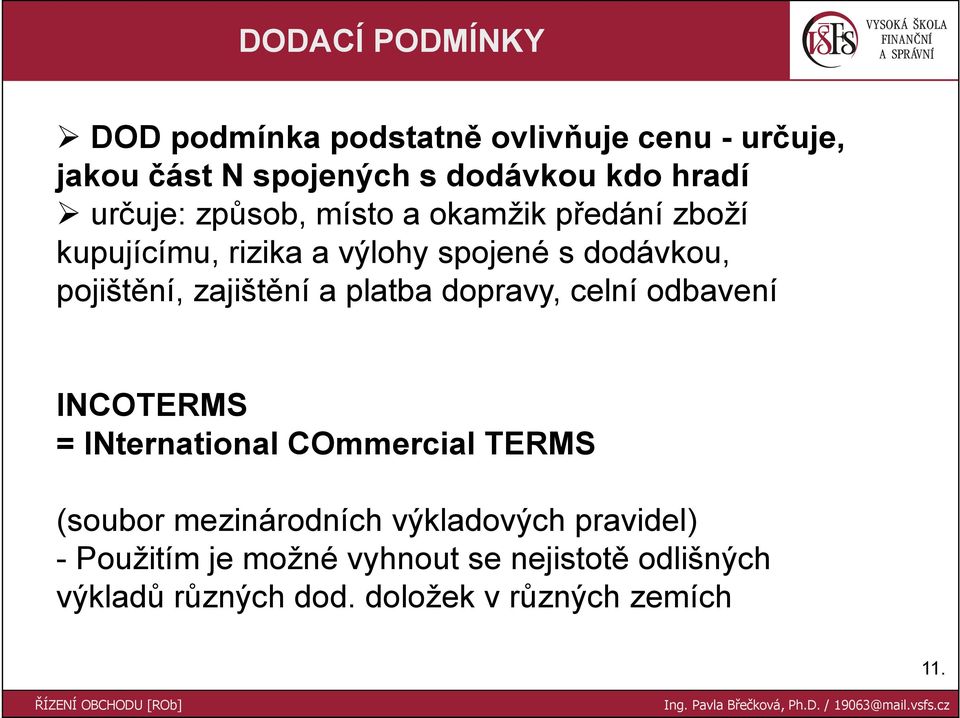 dopravy, celní odbavení INCOTERMS = INternational COmmercial TERMS (soubor mezinárodních výkladových pravidel) - Použitím