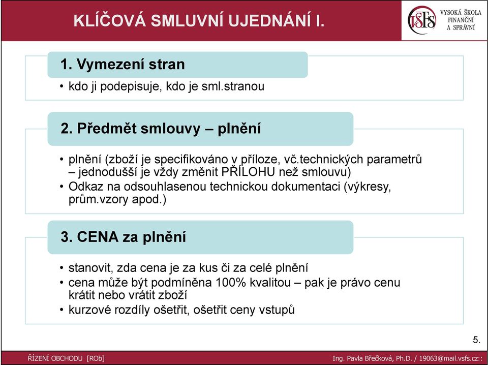 technických parametrů jednodušší je vždy změnit PŘÍLOHU než smlouvu) Odkaz na odsouhlasenou technickou dokumentaci