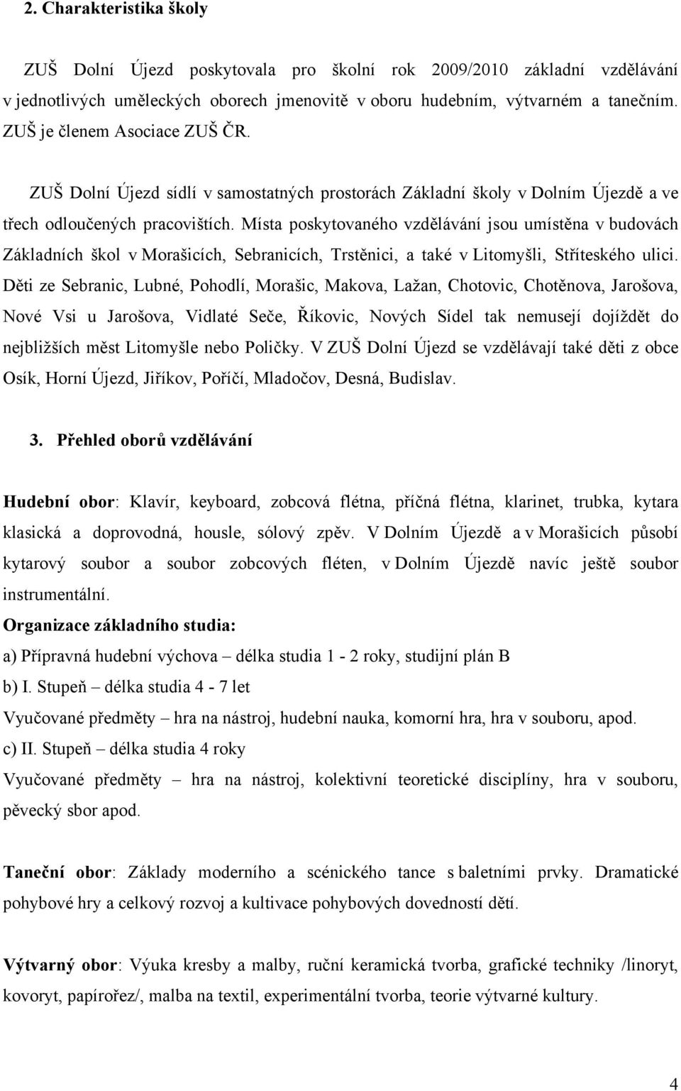 Místa poskytovaného vzdělávání jsou umístěna v budovách Základních škol v Morašicích, Sebranicích, Trstěnici, a také v Litomyšli, Stříteského ulici.