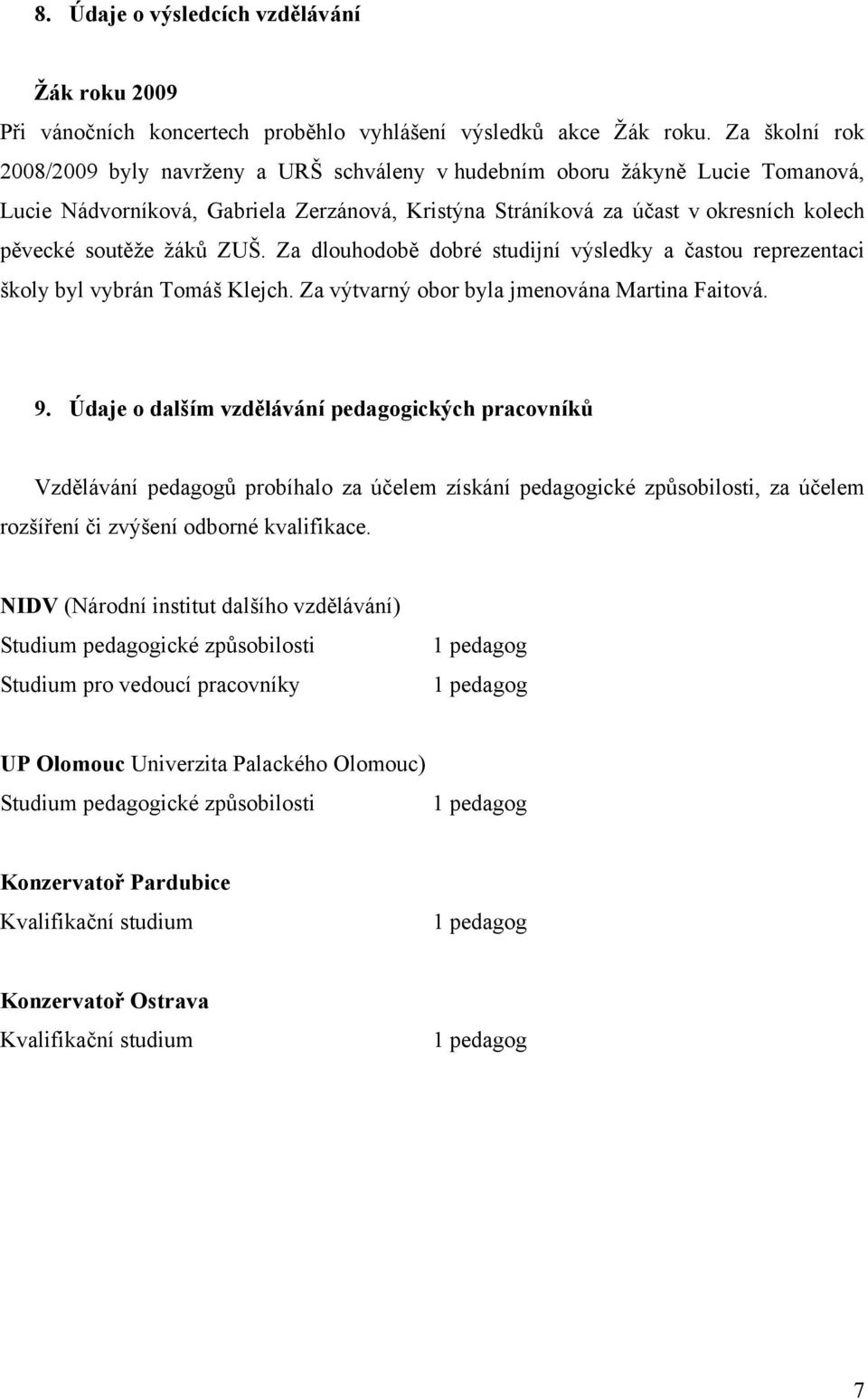 žáků ZUŠ. Za dlouhodobě dobré studijní výsledky a častou reprezentaci školy byl vybrán Tomáš Klejch. Za výtvarný obor byla jmenována Martina Faitová. 9.