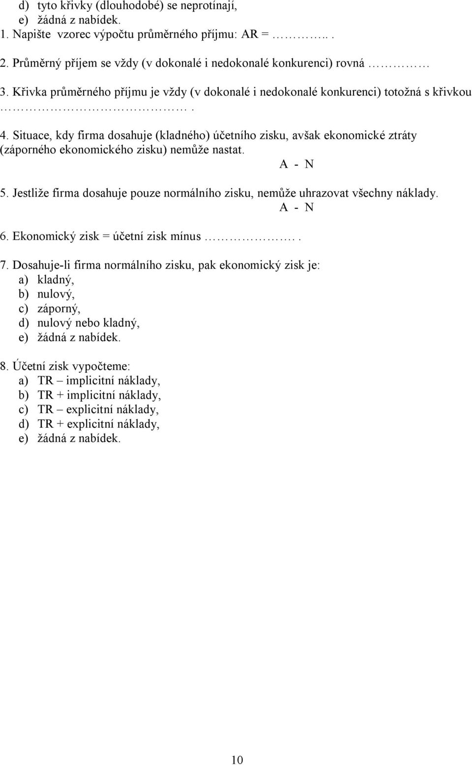 Situace, kdy firma dosahuje (kladného) účetního zisku, avšak ekonomické ztráty (záporného ekonomického zisku) nemůže nastat. A - N 5.