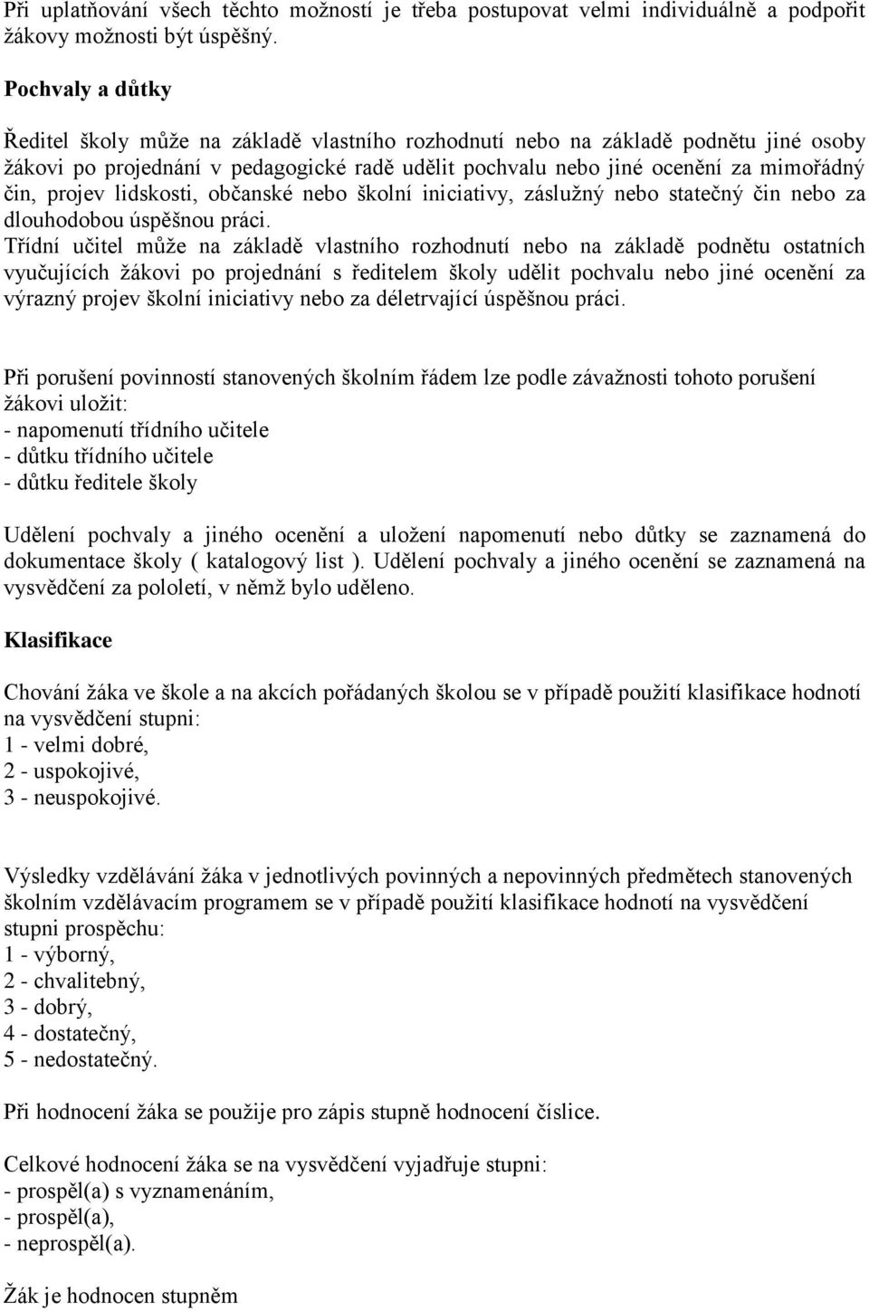 projev lidskosti, občanské nebo školní iniciativy, záslužný nebo statečný čin nebo za dlouhodobou úspěšnou práci.