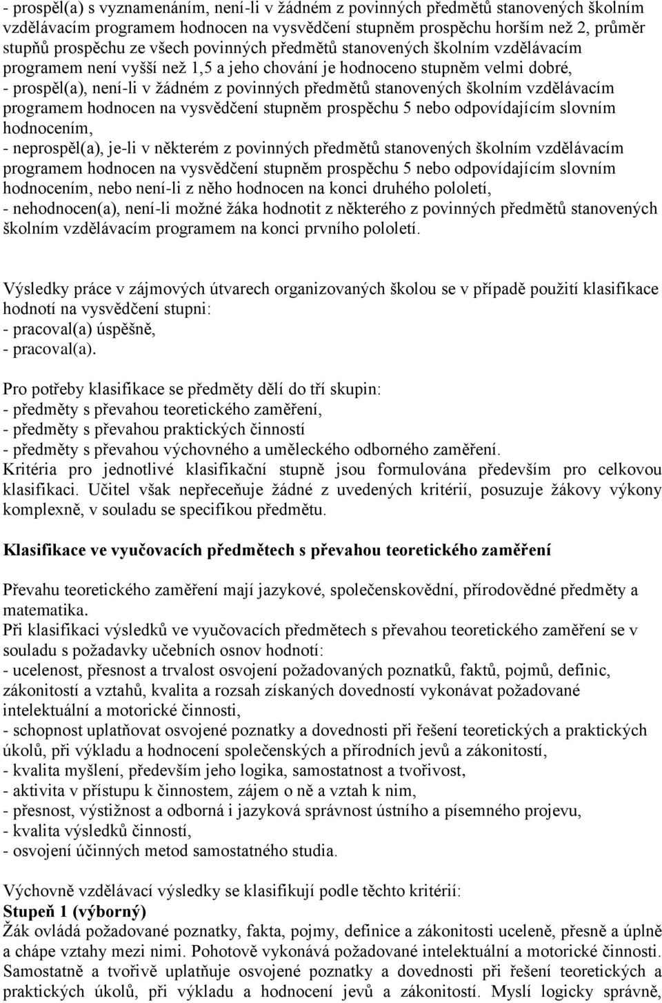 školním vzdělávacím programem hodnocen na vysvědčení stupněm prospěchu 5 nebo odpovídajícím slovním hodnocením, - neprospěl(a), je-li v některém z povinných předmětů stanovených školním vzdělávacím