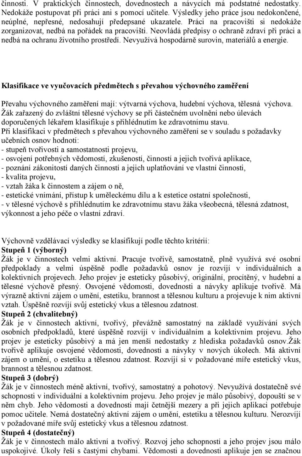 Neovládá předpisy o ochraně zdraví při práci a nedbá na ochranu životního prostředí. Nevyužívá hospodárně surovin, materiálů a energie.