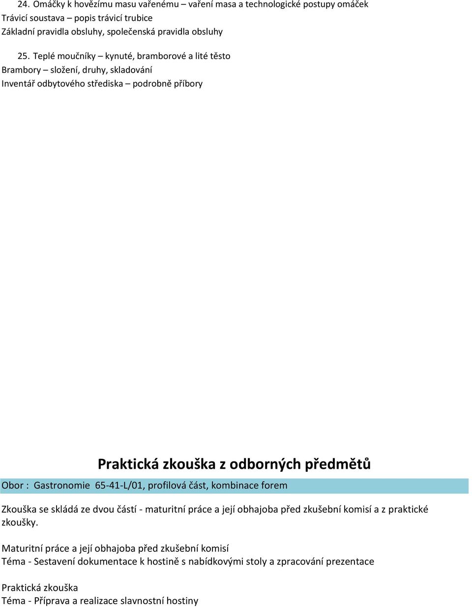 Gastronomie 65-41-L/01, profilová část, kombinace forem Zkouška se skládá ze dvou částí - maturitní práce a její obhajoba před zkušební komisí a z praktické zkoušky.