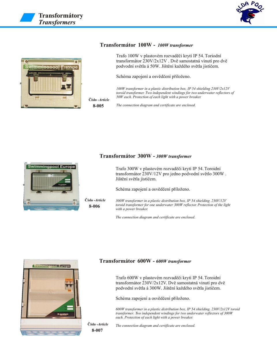 Two independent windings for two underwater reflectors of 50W each. Protection of each light with a power breaker. Transformátor 300W - 300W transformer Trafo 300W v plastovém rozvadìèi krytí IP 54.