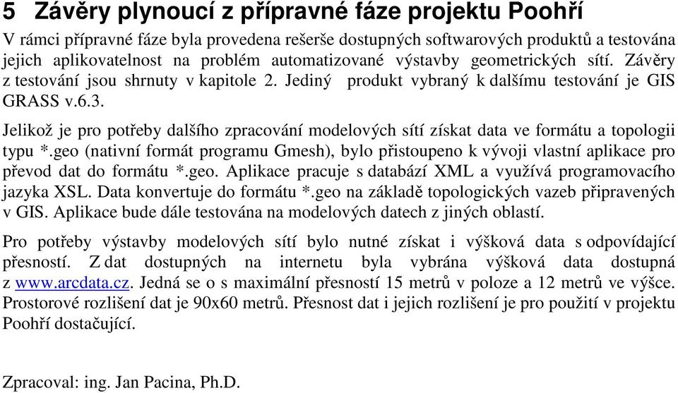 Jelikož je pro potřeby dalšího zpracování modelových sítí získat data ve formátu a topologii typu *.