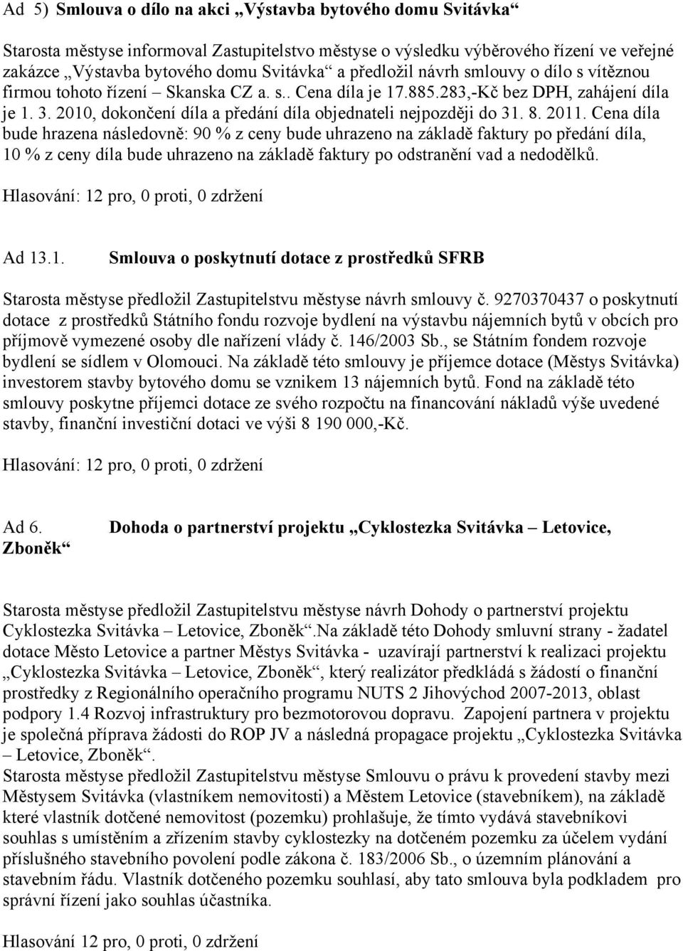 2010, dokončení díla a předání díla objednateli nejpozději do 31. 8. 2011.