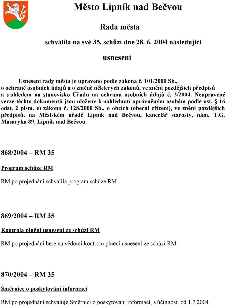 Neupravené verze těchto dokumentů jsou uloženy k nahlédnutí oprávněným osobám podle ust. 16 odst. 2 písm. e) zákona č. 128/2000 Sb.