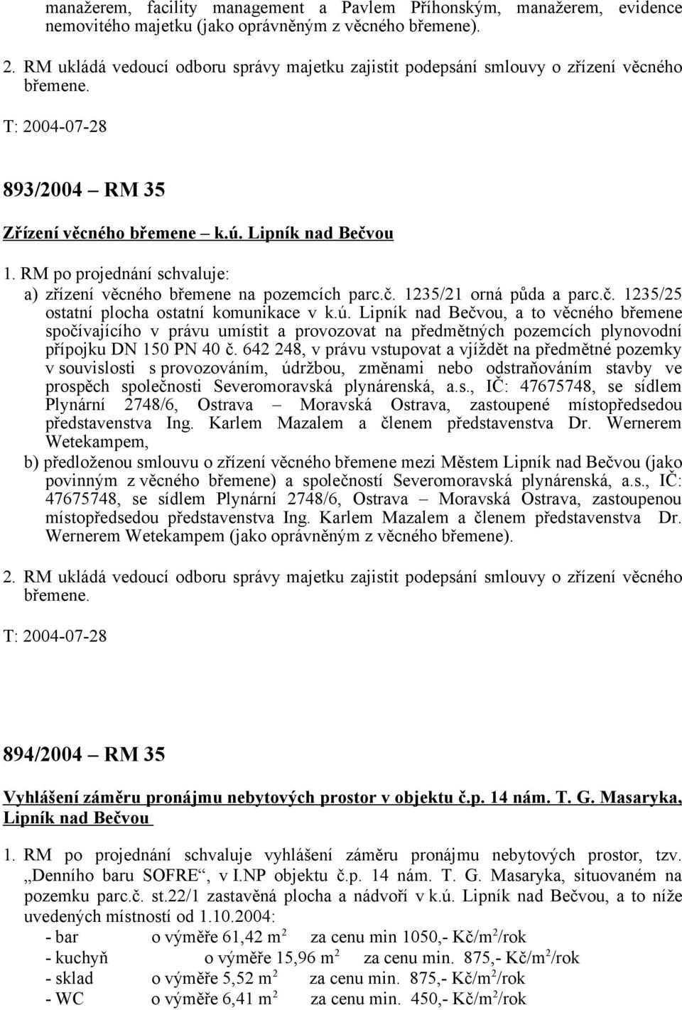 RM po projednání schvaluje: a) zřízení věcného břemene na pozemcích parc.č. 1235/21 orná půda a parc.č. 1235/25 ostatní plocha ostatní komunikace v k.ú.