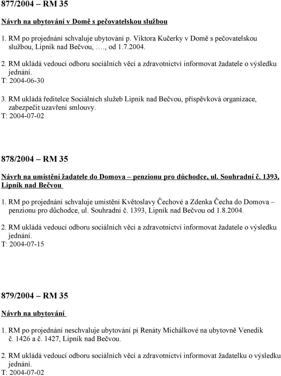 RM ukládá ředitelce Sociálních služeb Lipník nad Bečvou, příspěvková organizace, zabezpečit uzavření smlouvy. 878/2004 RM 35 Návrh na umístění žadatele do Domova penzionu pro důchodce, ul.