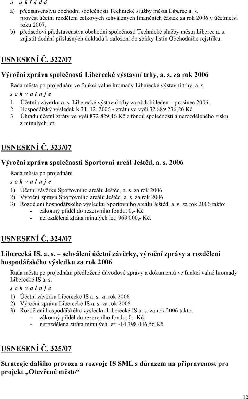 užby města Liberce a. s. provést účetní rozdělení celkových schválených finančních částek za rok 2006 v účetnictví roku 2007, b) předsedovi představenstva obchodní spužby města Liberce a. s. zajistit dodání příslušných dokladů k založení do sbírky listin Obchodního rejstříku.