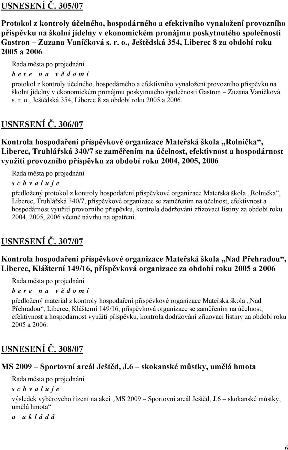 , Ještědská 354, Liberec 8 za období roku 2005 a 2006 protokol z kontroly účelného, hospodárného a efektivního vynaložení provozního příspěvku na školní jídelny v ekonomickém pronájmu poskytnutého