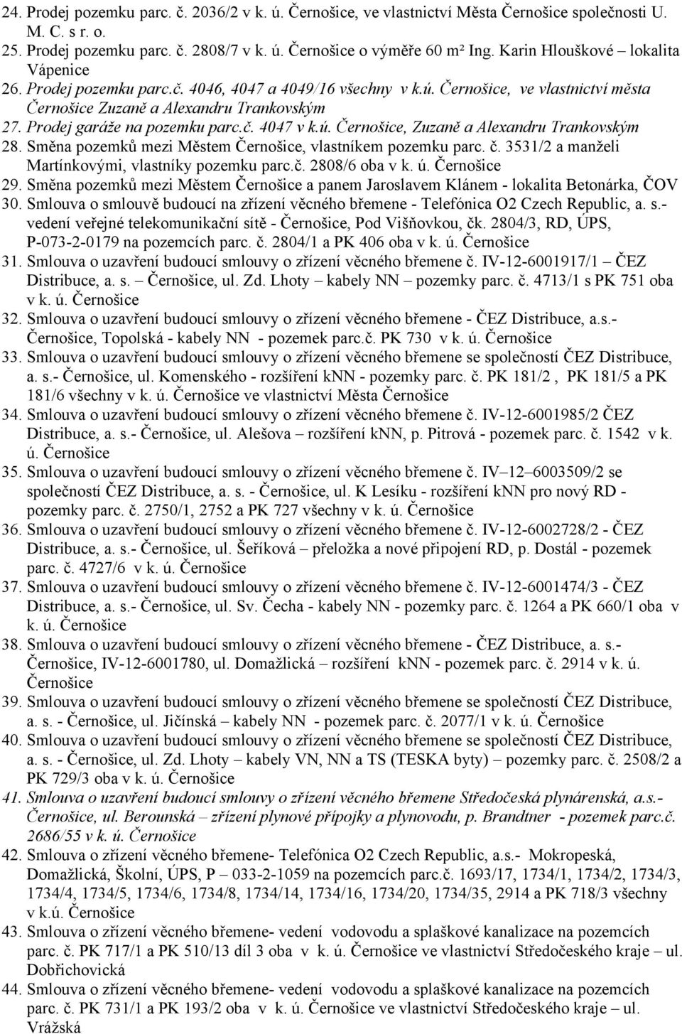 Prodej garáže na pozemku parc.č. 4047 v k.ú. Černošice, Zuzaně a Alexandru Trankovským 28. Směna pozemků mezi Městem Černošice, vlastníkem pozemku parc. č.