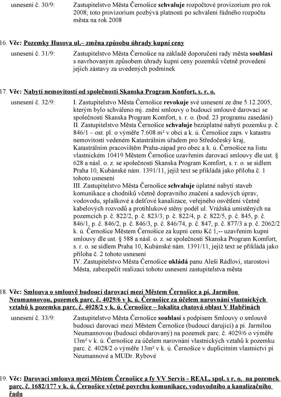 31/9: Zastupitelstvo Města Černošice na základě doporučení rady města souhlasí s navrhovaným způsobem úhrady kupní ceny pozemků včetně provedení jejich zástavy za uvedených podmínek 17.