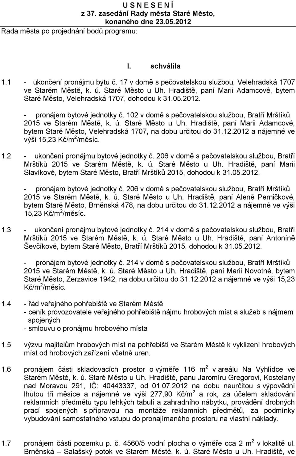 - pronájem bytové jednotky č. 102 v domě s pečovatelskou službou, Bratří Mrštíků 2015 ve Starém Městě, k. ú. Staré Město u Uh.