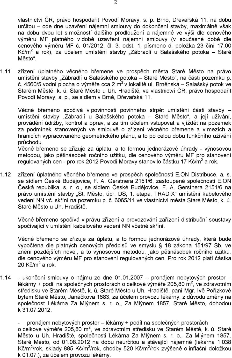 Brno, Dřevařská 11, na dobu určitou ode dne uzavření nájemní smlouvy do dokončení stavby, maximálně však na dobu dvou let s možností dalšího prodloužení a nájemné ve výši dle cenového výměru MF