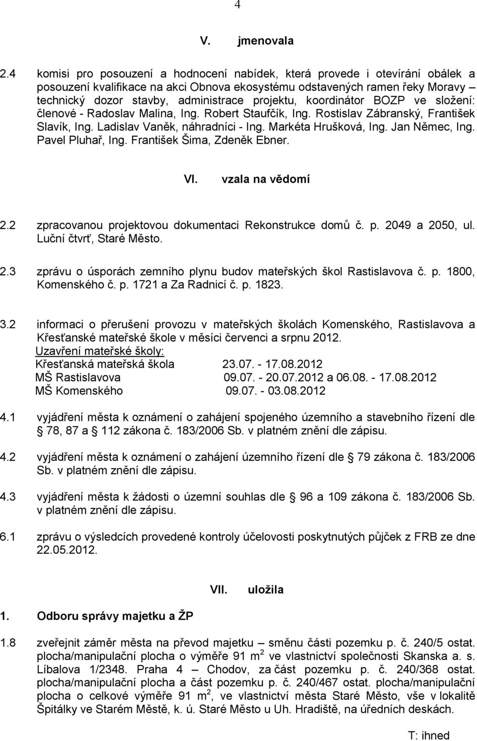 projektu, koordinátor BOZP ve složení: členové - Radoslav Malina, Ing. Robert Staufčík, Ing. Rostislav Zábranský, František Slavík, Ing. Ladislav Vaněk, náhradníci - Ing. Markéta Hrušková, Ing.