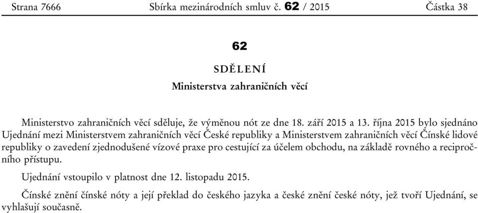 října 2015 bylo sjednáno Ujednání mezi Ministerstvem zahraničních věcí České republiky a Ministerstvem zahraničních věcí Čínské lidové republiky o zavedení