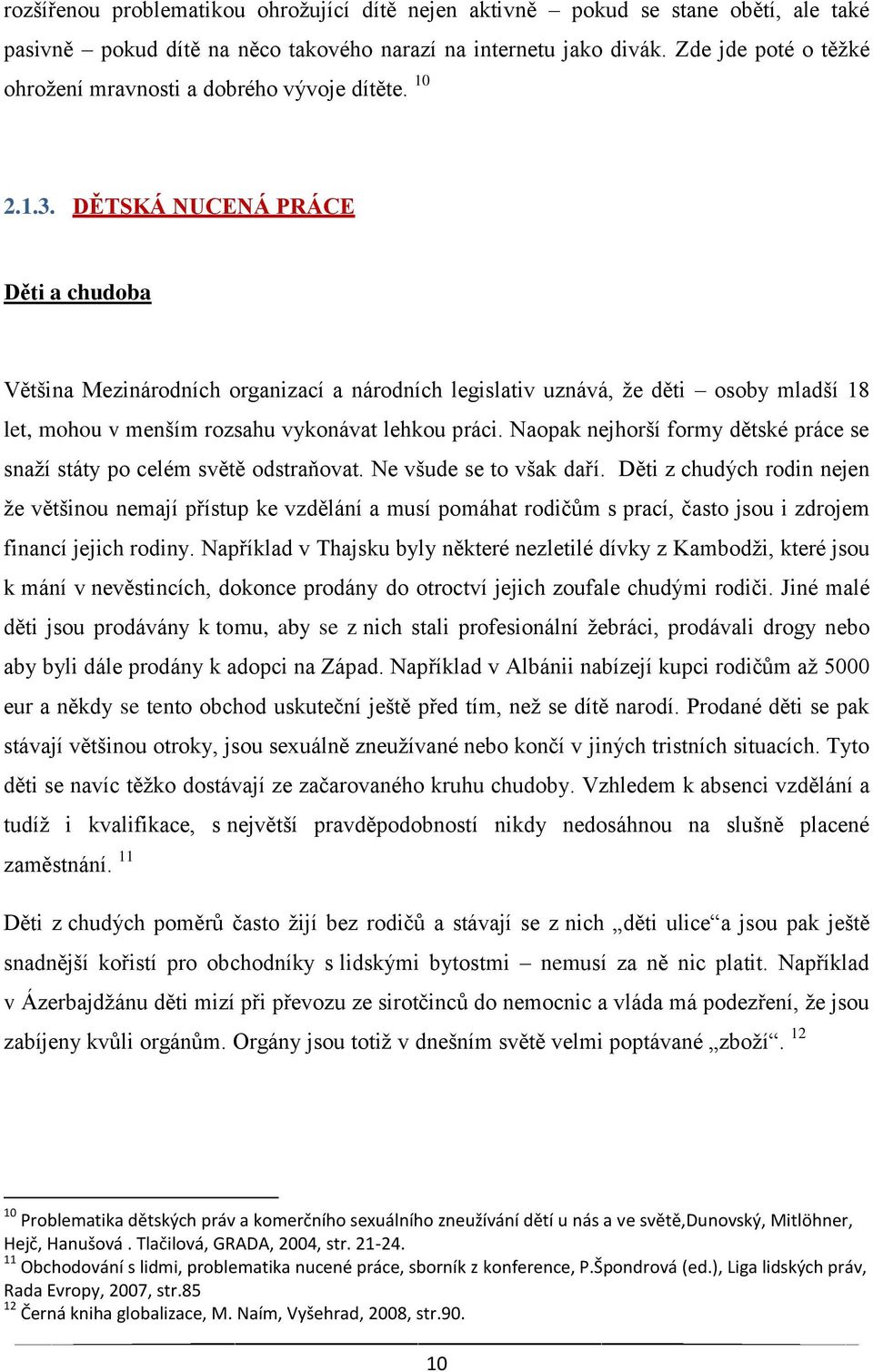 DĚTSKÁ NUCENÁ PRÁCE Děti a chudoba Většina Mezinárodních organizací a národních legislativ uznává, že děti osoby mladší 18 let, mohou v menším rozsahu vykonávat lehkou práci.
