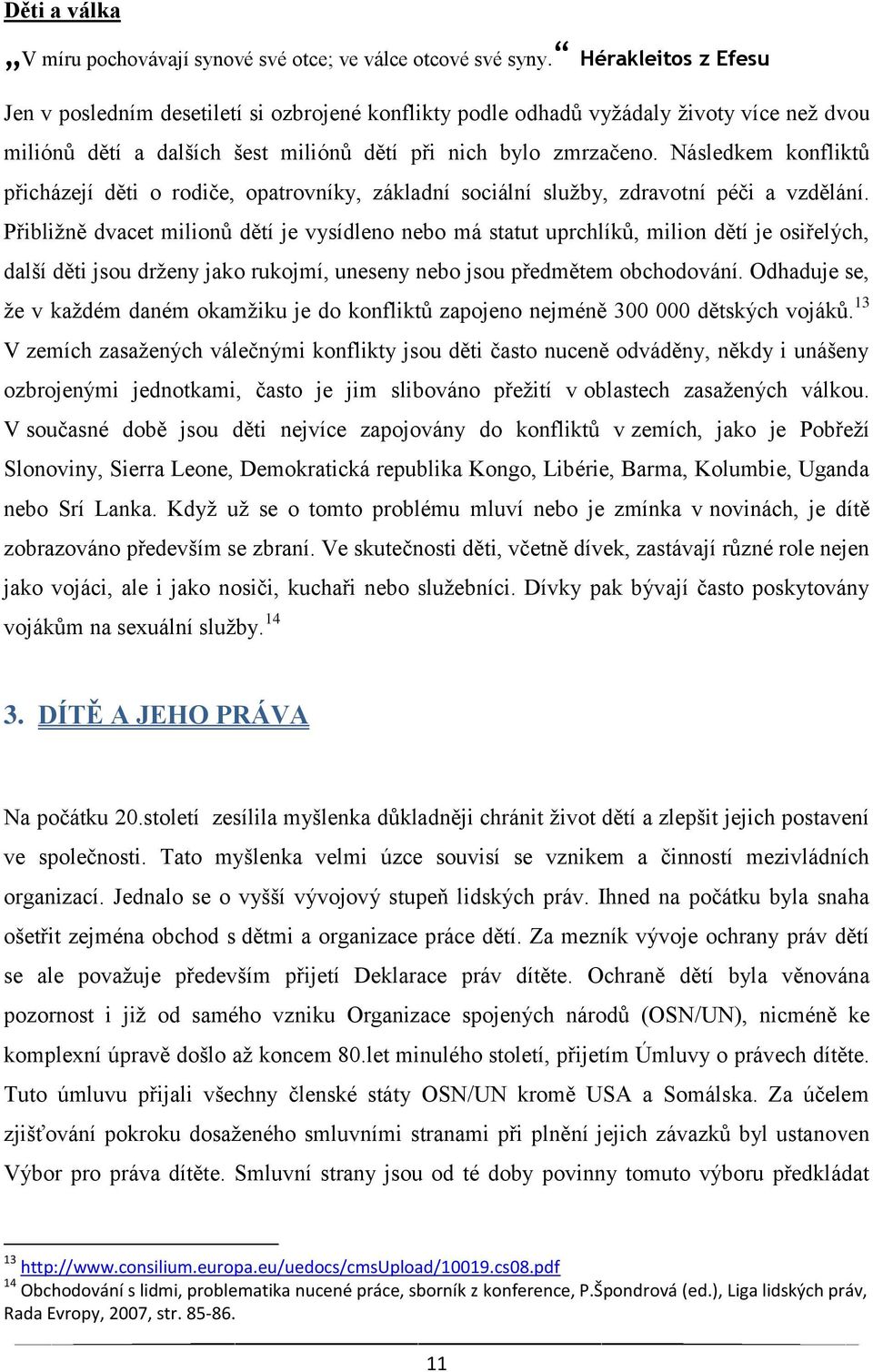 Následkem konfliktů přicházejí děti o rodiče, opatrovníky, základní sociální služby, zdravotní péči a vzdělání.