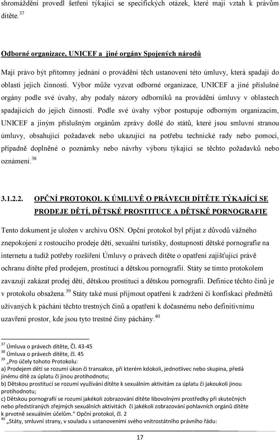 Výbor může vyzvat odborné organizace, UNICEF a jiné příslušné orgány podle své úvahy, aby podaly názory odborníků na provádění úmluvy v oblastech spadajících do jejich činnosti.
