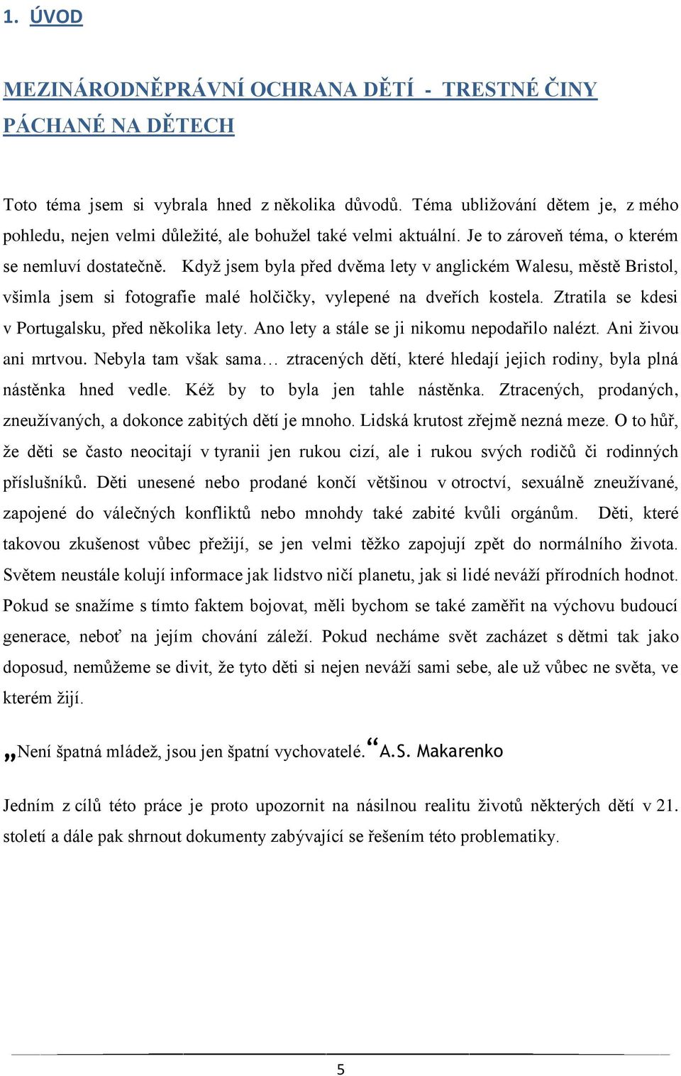 Když jsem byla před dvěma lety v anglickém Walesu, městě Bristol, všimla jsem si fotografie malé holčičky, vylepené na dveřích kostela. Ztratila se kdesi v Portugalsku, před několika lety.