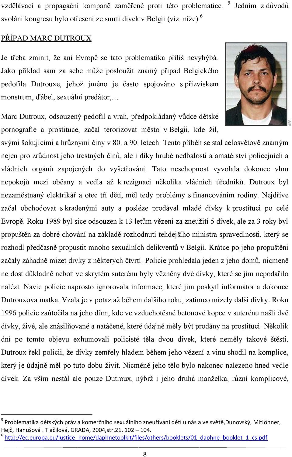 Jako příklad sám za sebe může posloužit známý případ Belgického pedofila Dutrouxe, jehož jméno je často spojováno s přízviskem monstrum, ďábel, sexuální predátor, Marc Dutroux, odsouzený pedofil a