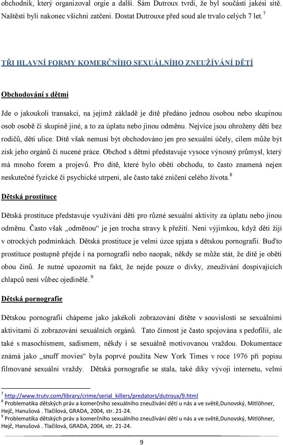 za úplatu nebo jinou odměnu. Nejvíce jsou ohroženy děti bez rodičů, děti ulice. Dítě však nemusí být obchodováno jen pro sexuální účely, cílem může být zisk jeho orgánů či nucené práce.