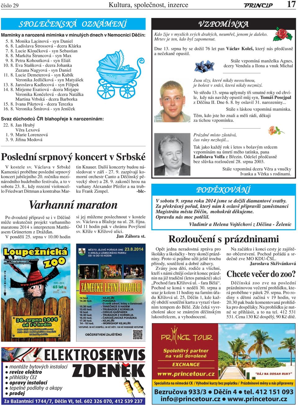8. Jaroslava Kadlecová - syn Filípek 14. 8. Mirjeme Esatiová - dcera Mirjape Veronika Končelová - dcera Natálka Martina Vrbská - dcera Barborka 15. 8. Ivana Pikrtová - dcera Terezka 16. 8. Veronika Šmírová - syn Jeníček Svaz důchodců ČR blahopřeje k narozeninám: 22.