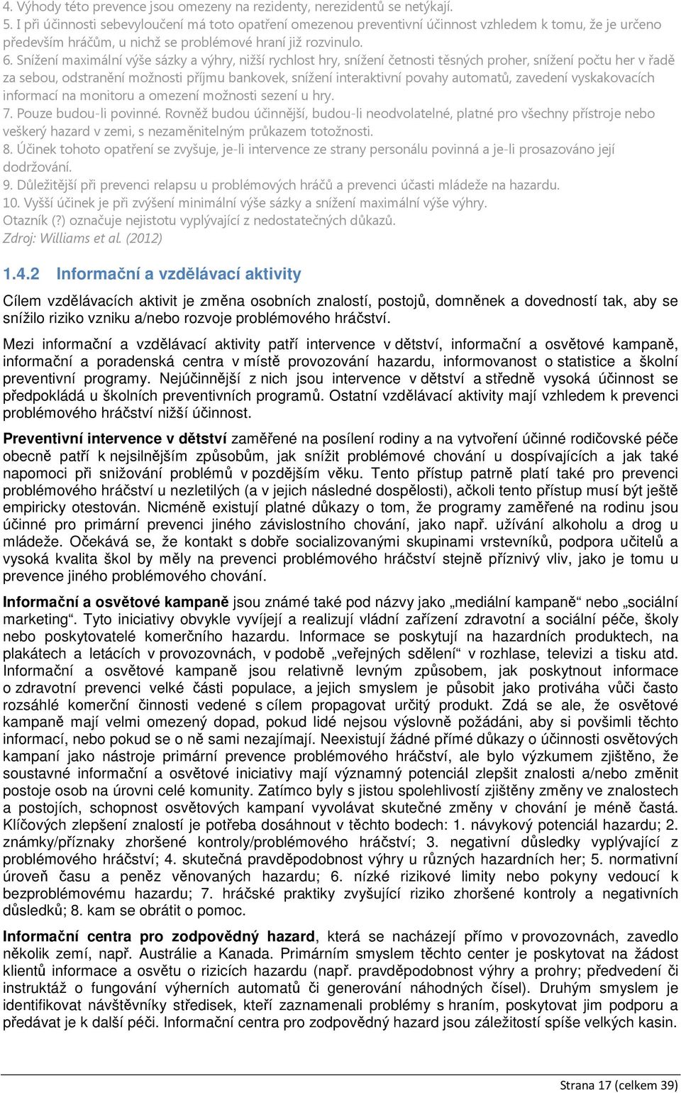 Snížení maximální výše sázky a výhry, nižší rychlost hry, snížení četnosti těsných proher, snížení počtu her v řadě za sebou, odstranění možnosti příjmu bankovek, snížení interaktivní povahy