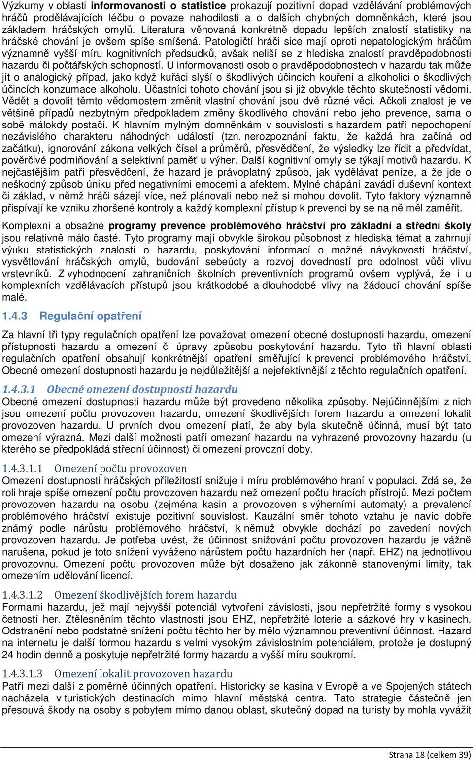 Patologičtí hráči sice mají oproti nepatologickým hráčům významně vyšší míru kognitivních předsudků, avšak neliší se z hlediska znalostí pravděpodobnosti hazardu či počtářských schopností.