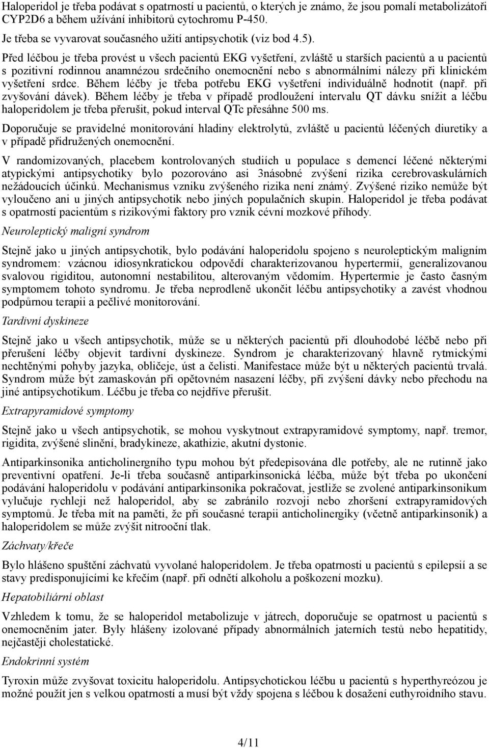 Před léčbou je třeba provést u všech pacientů EKG vyšetření, zvláště u starších pacientů a u pacientů s pozitivní rodinnou anamnézou srdečního onemocnění nebo s abnormálními nálezy při klinickém