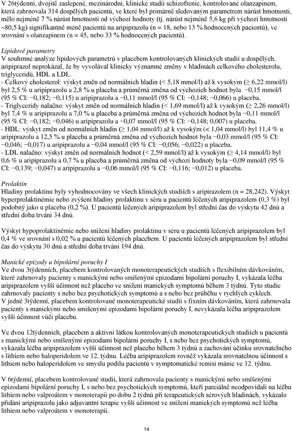 nárůst nejméně 5,6 kg při výchozí hmotnosti 80,5 kg) signifikantně méně pacientů na aripiprazolu (n = 18, nebo 13 % hodnocených pacientů), ve srovnání s olanzapinem (n = 45, nebo 33 % hodnocených