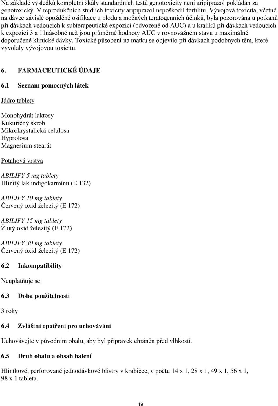 králíků při dávkách vedoucích k expozici 3 a 11násobné než jsou průměrné hodnoty AUC v rovnovážném stavu u maximálně doporučené klinické dávky.
