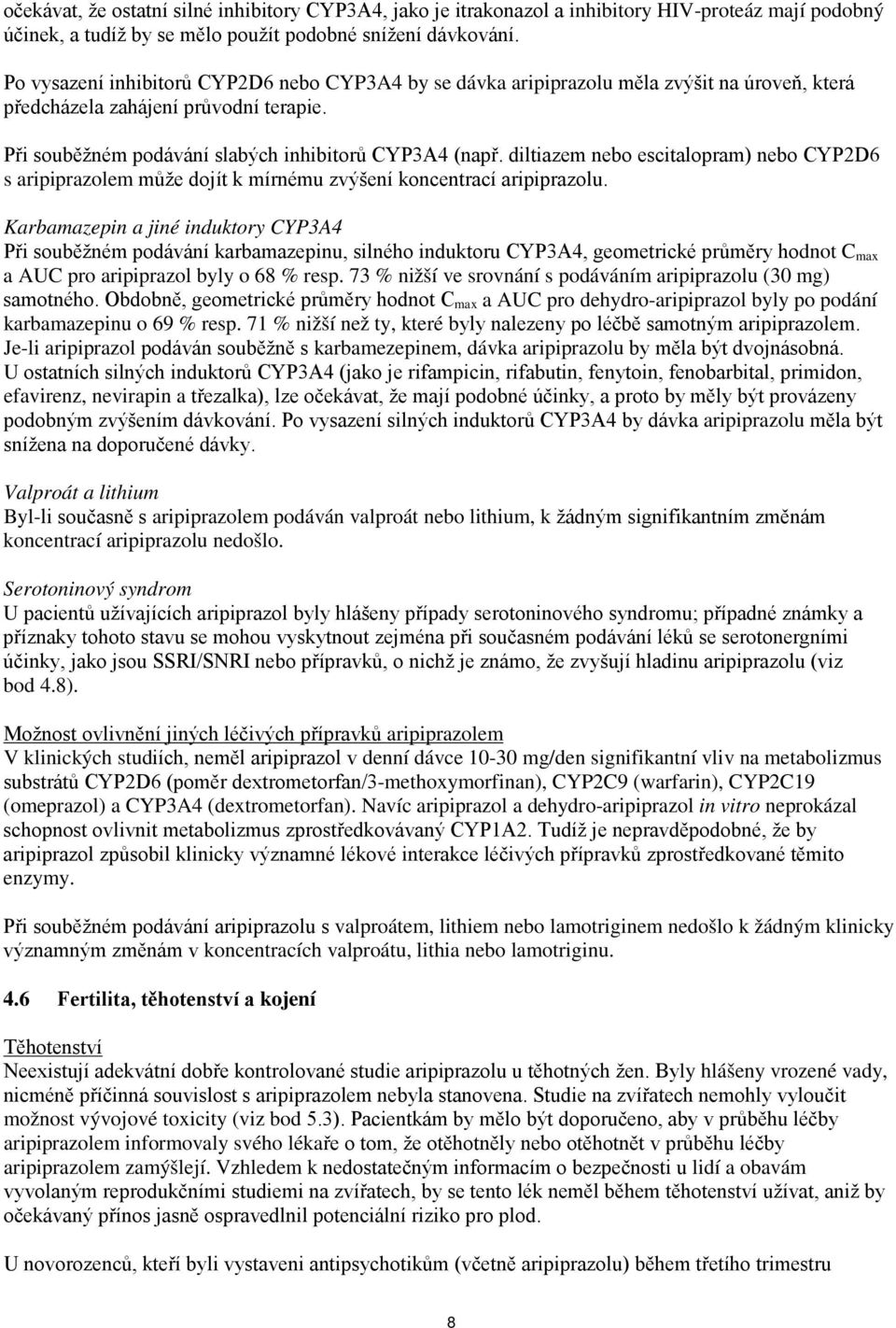 diltiazem nebo escitalopram) nebo CYP2D6 s aripiprazolem může dojít k mírnému zvýšení koncentrací aripiprazolu.