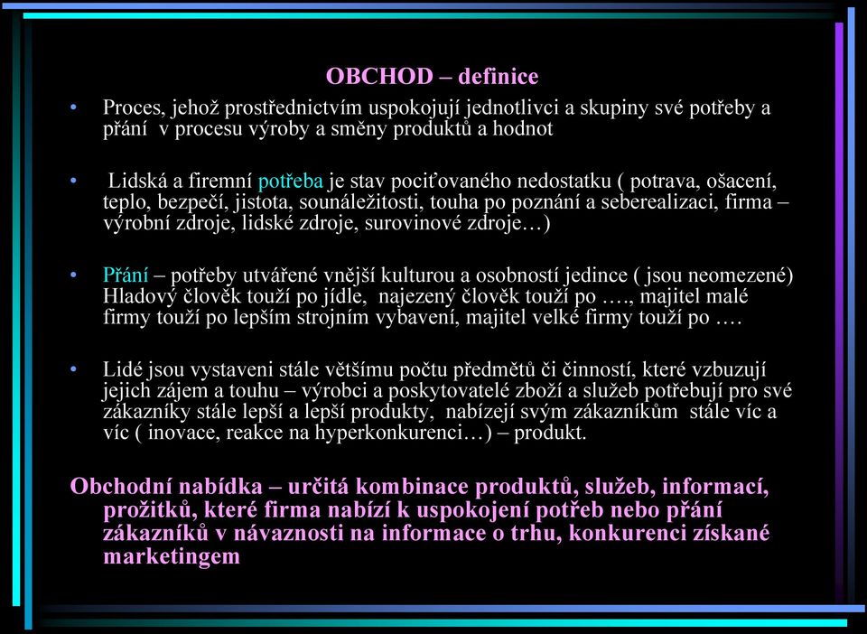 osobností jedince ( jsou neomezené) Hladový člověk touží po jídle, najezený člověk touží po., majitel malé firmy touží po lepším strojním vybavení, majitel velké firmy touží po.