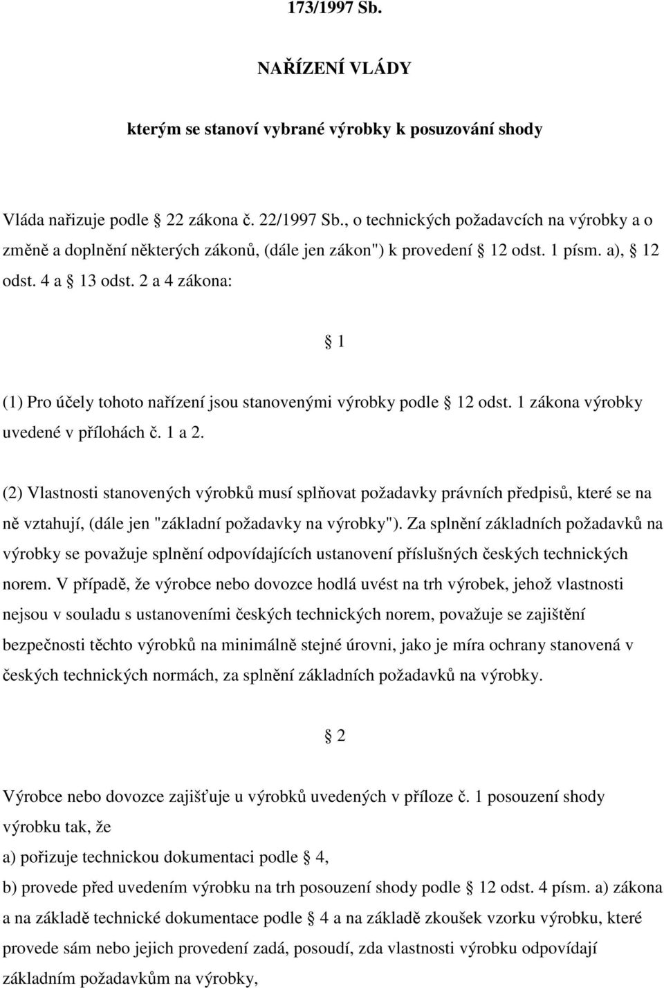 2 a 4 zákona: 1 (1) Pro účely tohoto nařízení jsou stanovenými výrobky podle 12 odst. 1 zákona výrobky uvedené v přílohách č. 1 a 2.