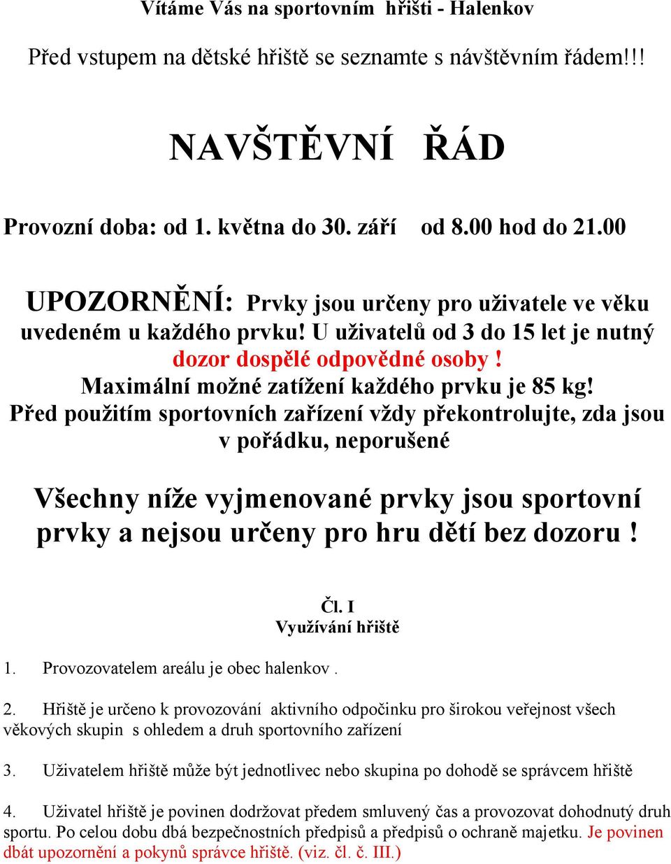 Před použitím sportovních zařízení vždy překontrolujte, zda jsou v pořádku, neporušené Všechny níže vyjmenované prvky jsou sportovní prvky a nejsou určeny pro hru dětí bez dozoru! Čl.
