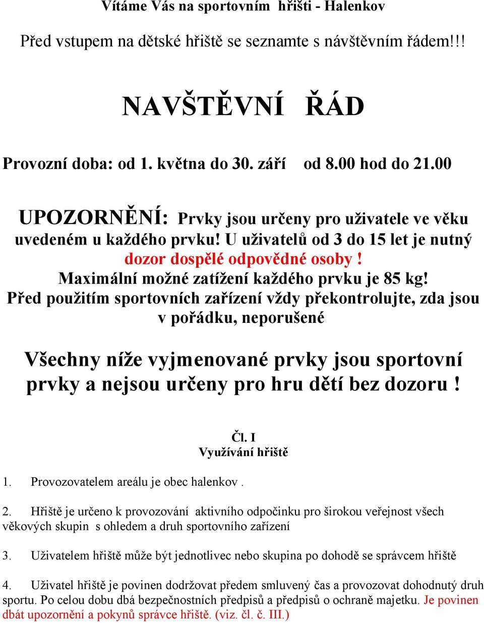 Před použitím sportovních zařízení vždy překontrolujte, zda jsou v pořádku, neporušené Všechny níže vyjmenované prvky jsou sportovní prvky a nejsou určeny pro hru dětí bez dozoru! Čl.