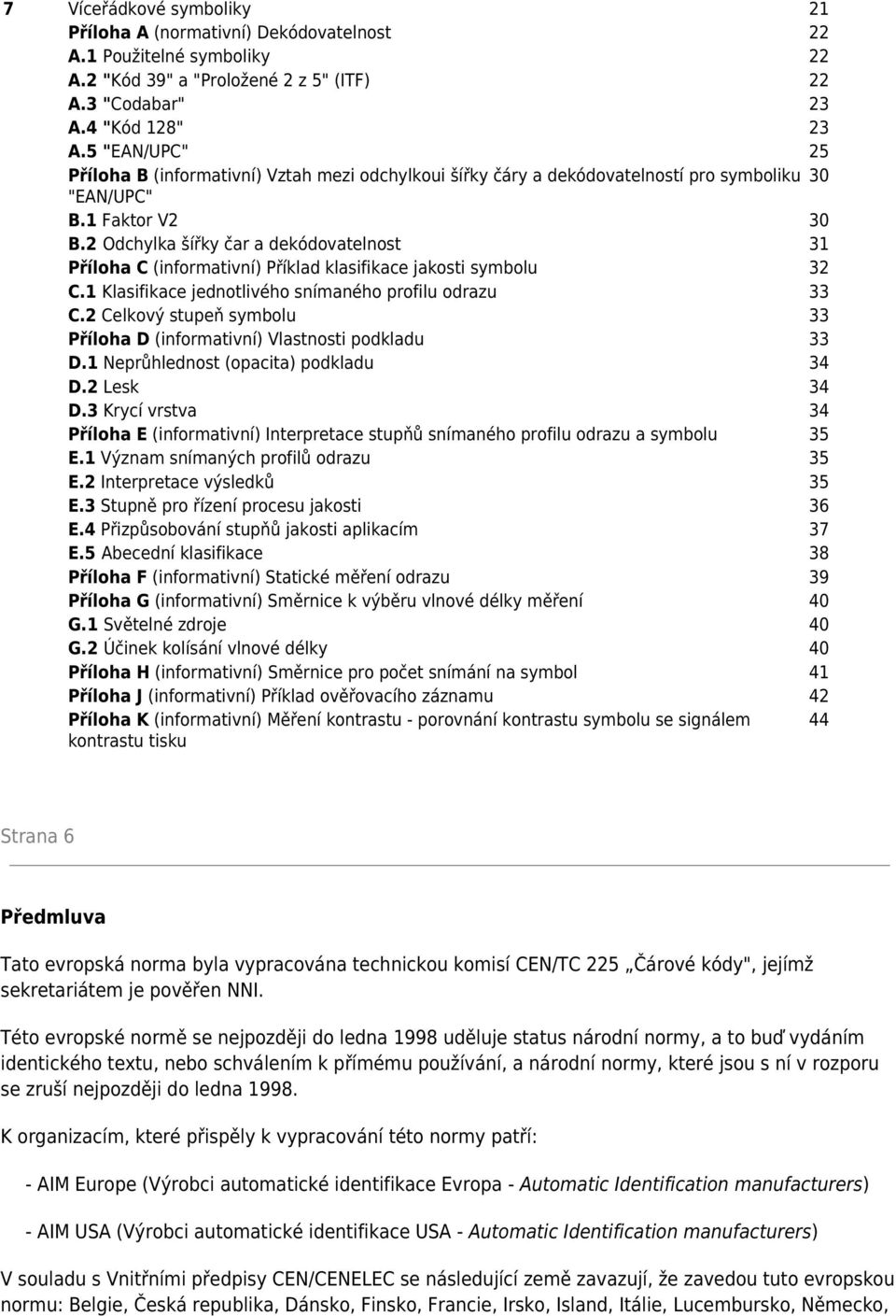 2 Odchylka šířky čar a dekódovatelnost 31 Příloha C (informativní) Příklad klasifikace jakosti symbolu 32 C.1 Klasifikace jednotlivého snímaného profilu odrazu 33 C.