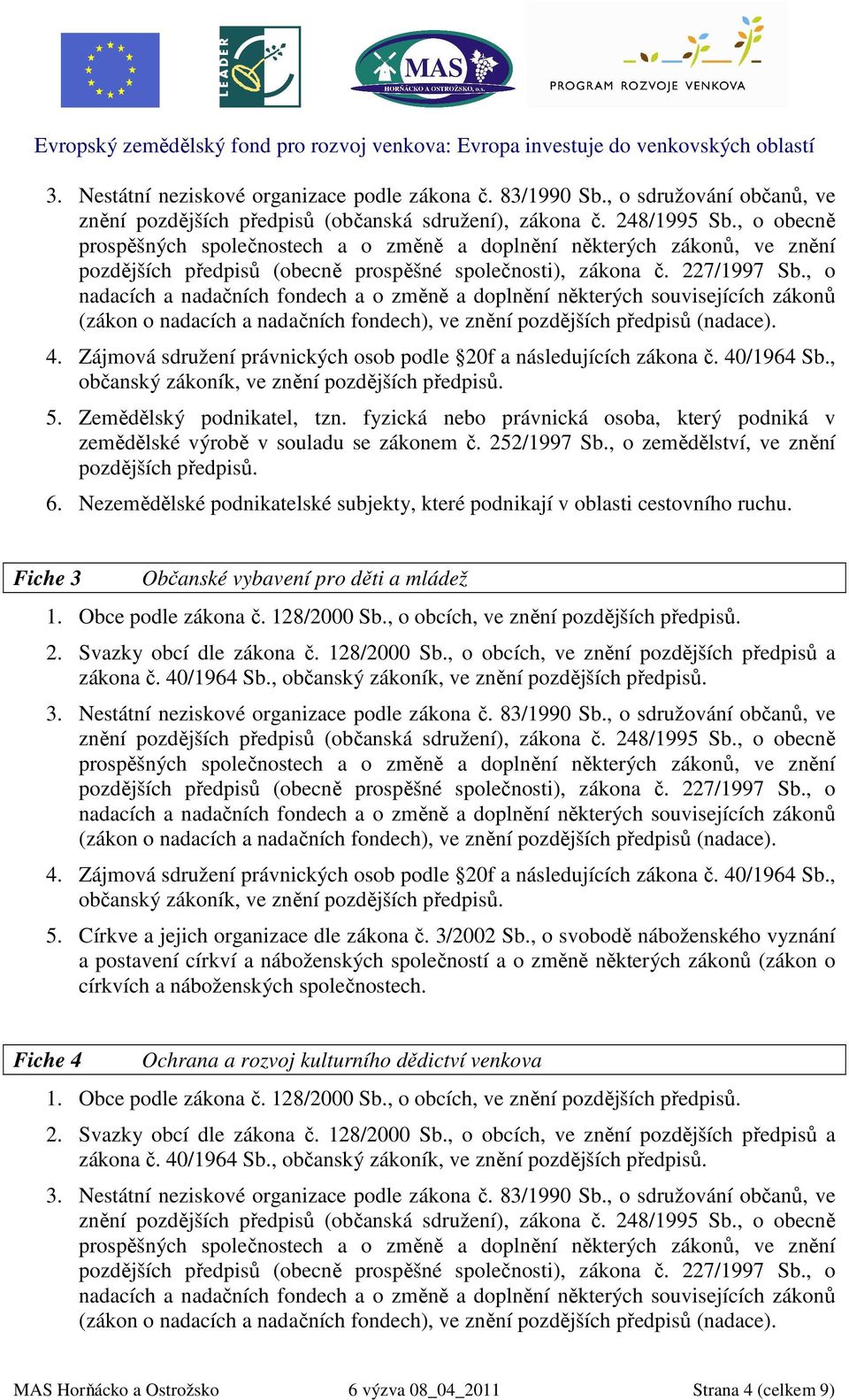 , o nadacích a nadačních fondech a o změně a doplnění některých souvisejících zákonů (zákon o nadacích a nadačních fondech), ve znění pozdějších předpisů (nadace). 4.