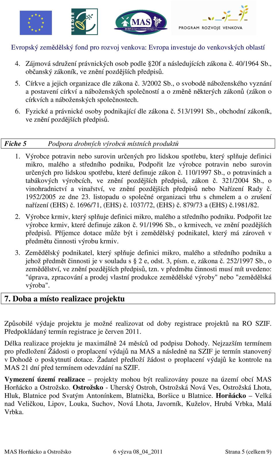 Fyzické a právnické osoby podnikající dle zákona č. 513/1991 Sb., obchodní zákoník, ve znění pozdějších předpisů. Fiche 5 Podpora drobných výrobců místních produktů 1.