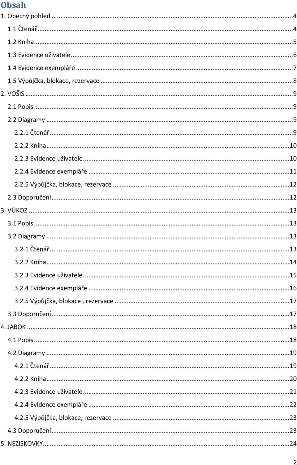 .. 14 3.2.3 Evidence uživatele... 15 3.2.4 Evidence exempláře... 16 3.2.5 Výpůjčka, blokace, rezervace... 17 3.3 Doporučení... 17 4. JABOK... 18 4.1 Popis... 18 4.2 Diagramy... 19 4.2.1 Čtenář... 19 4.2.2 Kniha.