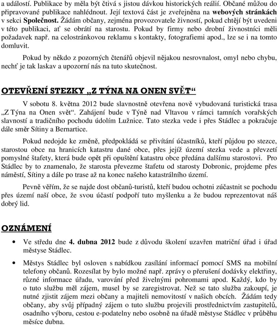 Pokud by firmy nebo drobní živnostníci měli požadavek např. na celostránkovou reklamu s kontakty, fotografiemi apod., lze se i na tomto domluvit.