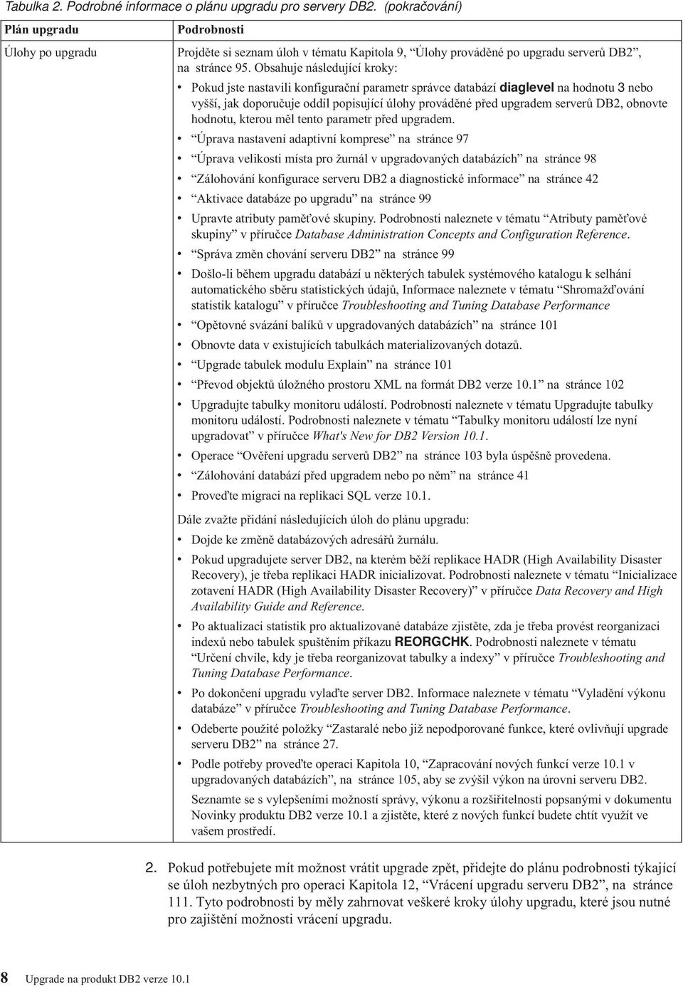 Obsahuje následující kroky: Pokud jste nastaili konfigurační parametr spráce databází diagleel na hodnotu 3 nebo yšší, jak doporučuje oddíl popisující úlohy proáděné před upgradem sererů DB2, obnote