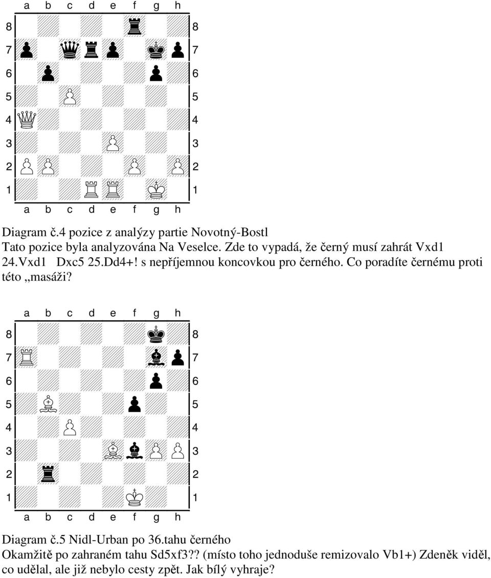 Zde to vypadá, že černý musí zahrát Vxd1 24.Vxd1 Dxc5 25.Dd4+! s nepříjemnou koncovkou pro černého.